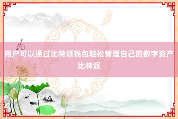 用户可以通过比特派钱包轻松管理自己的数字资产比特派