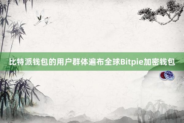 比特派钱包的用户群体遍布全球Bitpie加密钱包