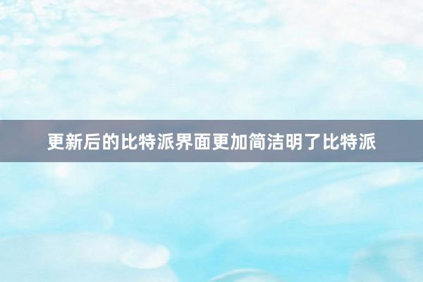 更新后的比特派界面更加简洁明了比特派