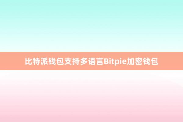 比特派钱包支持多语言Bitpie加密钱包