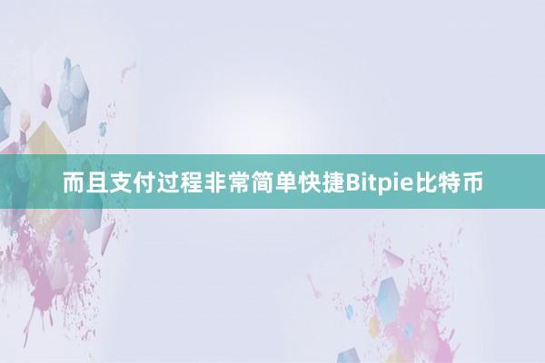 而且支付过程非常简单快捷Bitpie比特币