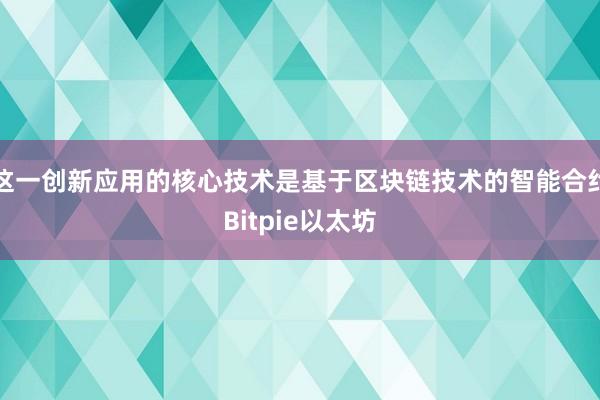 这一创新应用的核心技术是基于区块链技术的智能合约Bitpie以太坊