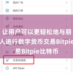 让用户可以更轻松地与朋友和家人进行数字货币交易Bitpie比特币